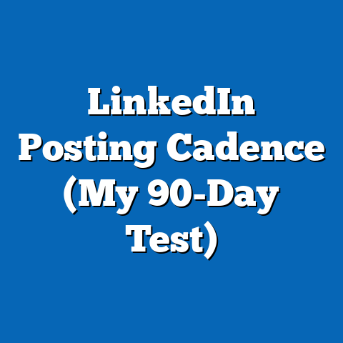 LinkedIn Posting Cadence (My 90-Day Test)