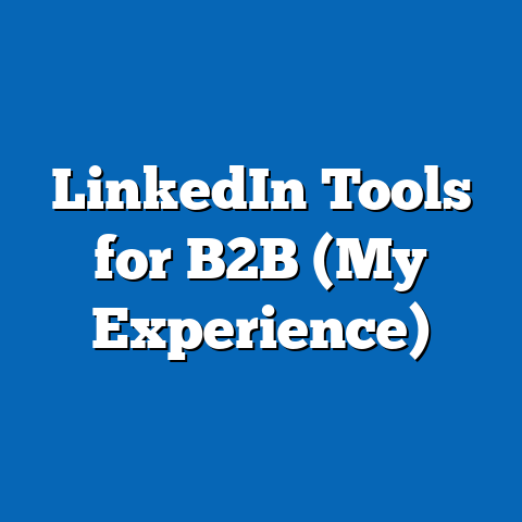 LinkedIn Tools for B2B (My Experience)