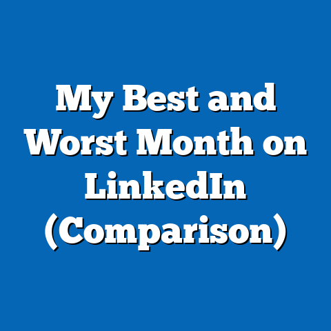 My Best and Worst Month on LinkedIn (Comparison)