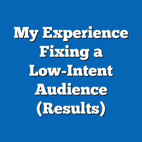 My Experience Fixing a Low-Intent Audience (Results)