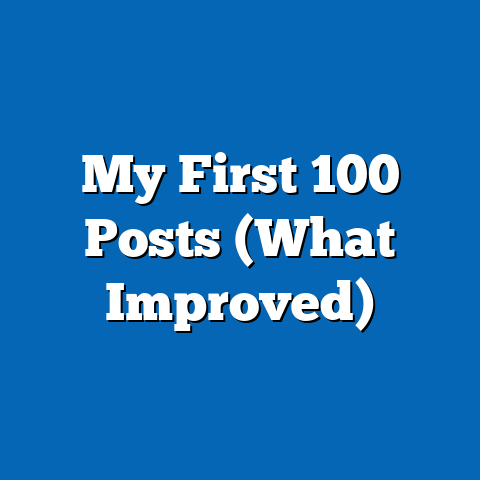 My First 100 Posts (What Improved)