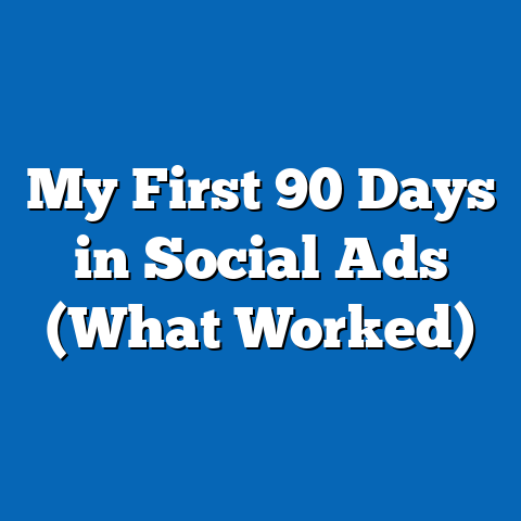 My First 90 Days in Social Ads (What Worked)