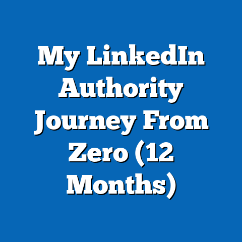 My LinkedIn Authority Journey From Zero (12 Months)
