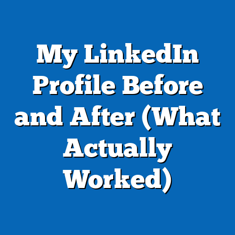 My LinkedIn Profile Before and After (What Actually Worked)
