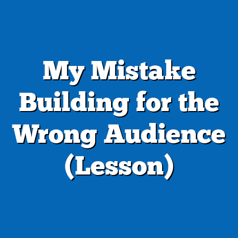 My Mistake Building for the Wrong Audience (Lesson)