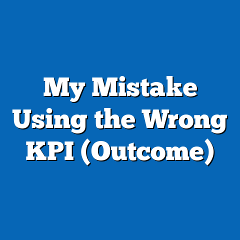 My Mistake Using the Wrong KPI (Outcome)