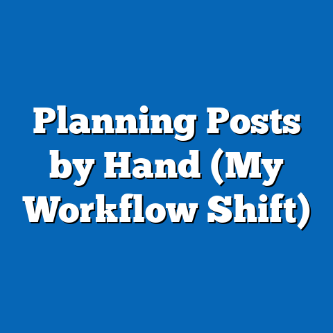 Planning Posts by Hand (My Workflow Shift)