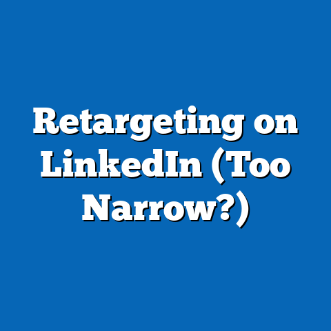 Retargeting on LinkedIn (Too Narrow?)