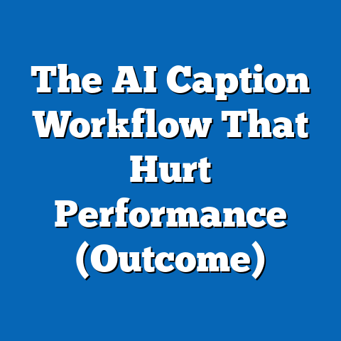 The AI Caption Workflow That Hurt Performance (Outcome)