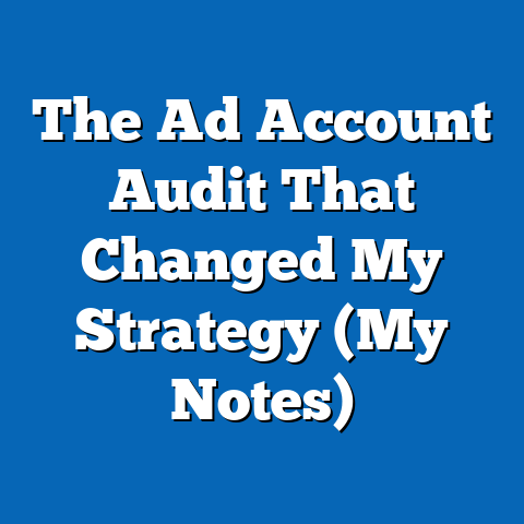 The Ad Account Audit That Changed My Strategy (My Notes)