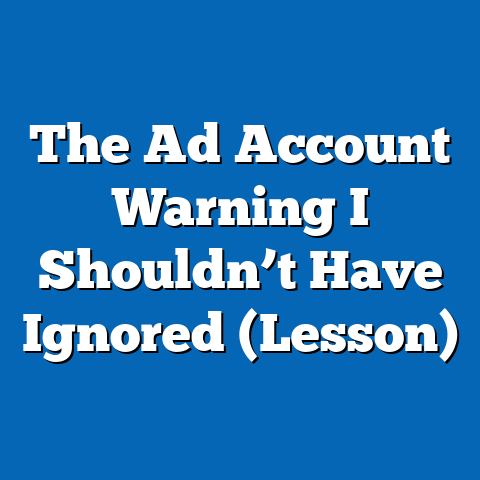 The Ad Account Warning I Shouldn’t Have Ignored (Lesson)