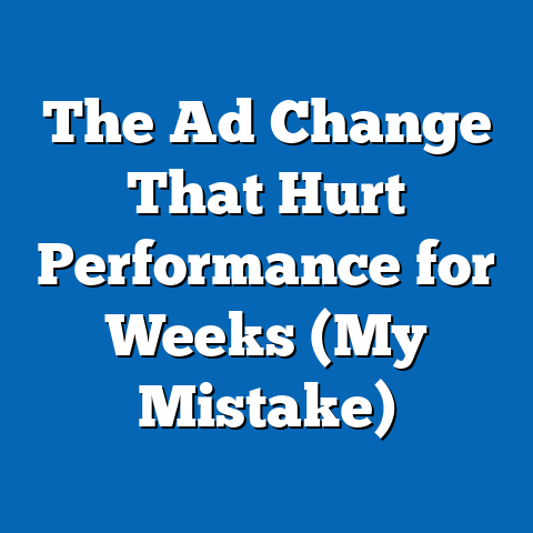 The Ad Change That Hurt Performance for Weeks (My Mistake)