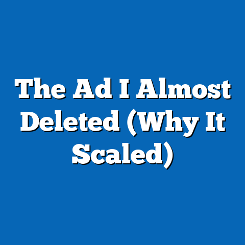The Ad I Almost Deleted (Why It Scaled)