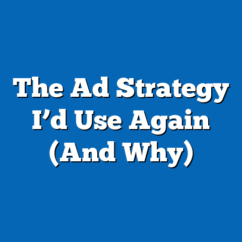 The Ad Strategy I’d Use Again (And Why)