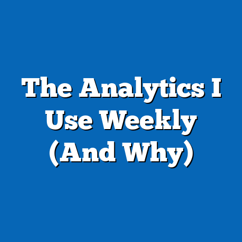 The Analytics I Use Weekly (And Why)