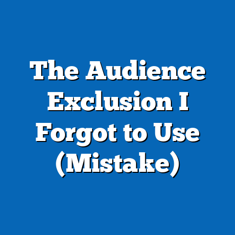 The Audience Exclusion I Forgot to Use (Mistake)