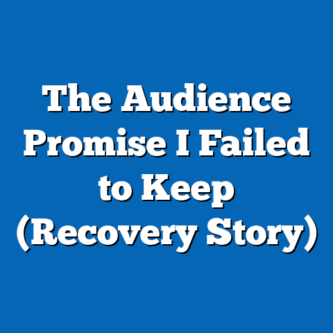 The Audience Promise I Failed to Keep (Recovery Story)