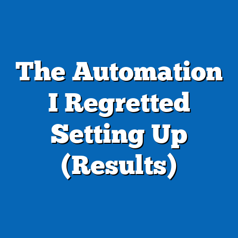 The Automation I Regretted Setting Up (Results)
