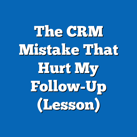 The CRM Mistake That Hurt My Follow-Up (Lesson)