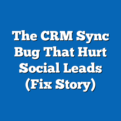 The CRM Sync Bug That Hurt Social Leads (Fix Story)