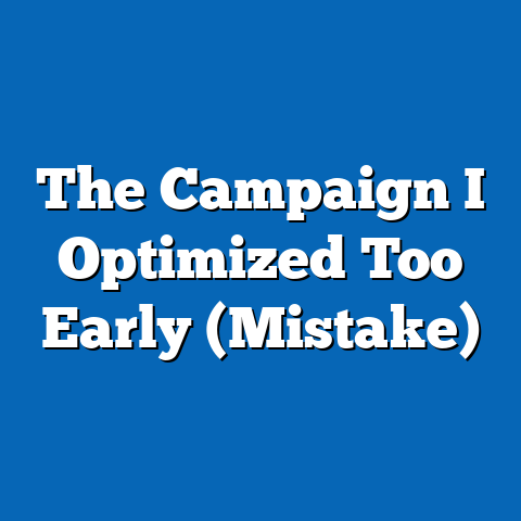 The Campaign I Optimized Too Early (Mistake)