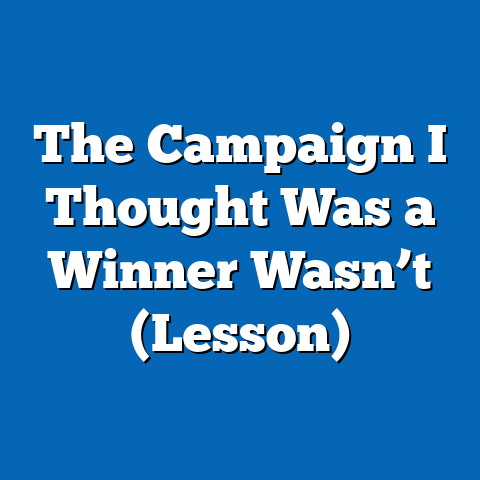 The Campaign I Thought Was a Winner Wasn’t (Lesson)