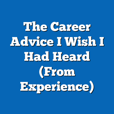 The Career Advice I Wish I Had Heard (From Experience)