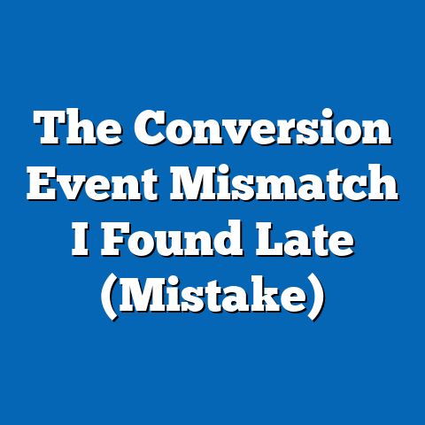 The Conversion Event Mismatch I Found Late (Mistake)
