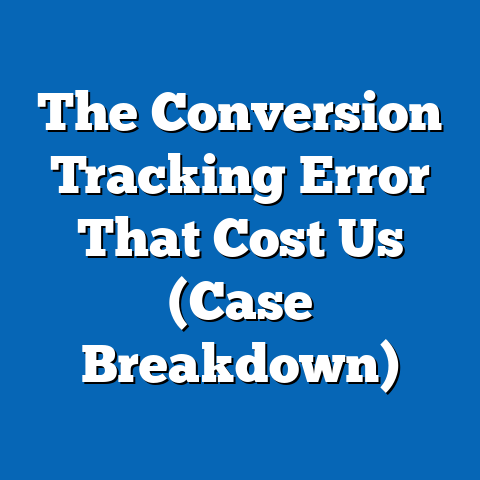 The Conversion Tracking Error That Cost Us (Case Breakdown)