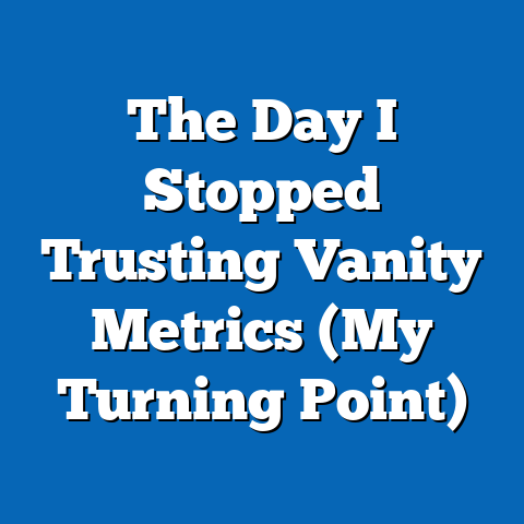 The Day I Stopped Trusting Vanity Metrics (My Turning Point)