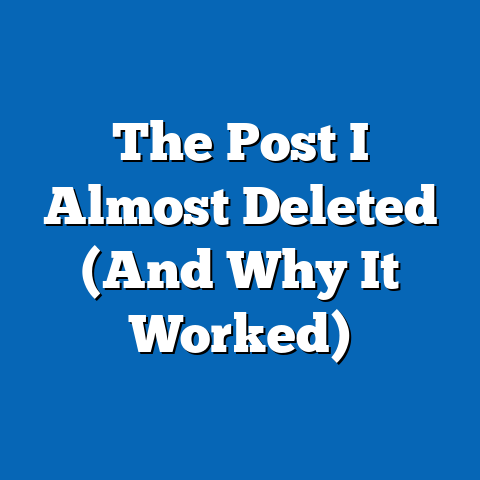 The Post I Almost Deleted (And Why It Worked)