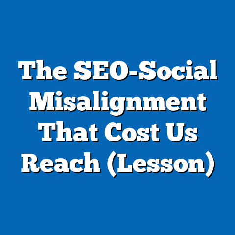The SEO-Social Misalignment That Cost Us Reach (Lesson)