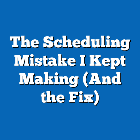 The Scheduling Mistake I Kept Making (And the Fix)