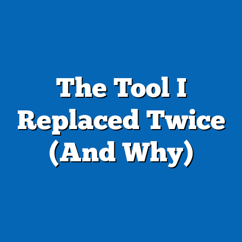 The Tool I Replaced Twice (And Why)