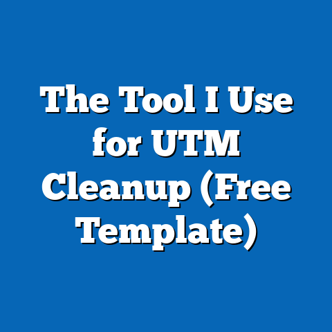 The Tool I Use for UTM Cleanup (Free Template)