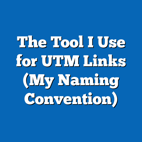 The Tool I Use for UTM Links (My Naming Convention)