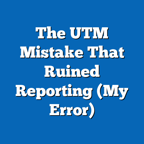 The UTM Mistake That Ruined Reporting (My Error)
