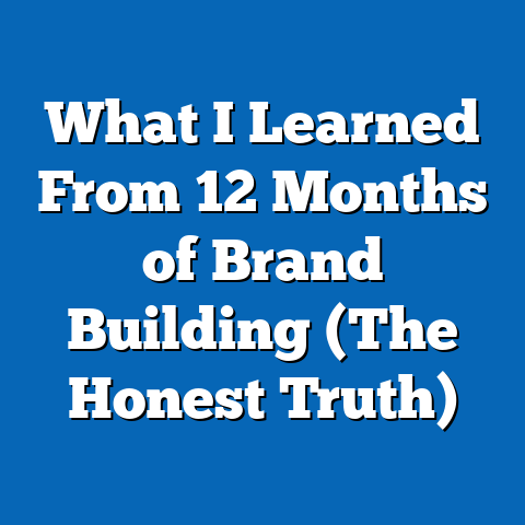 What I Learned From 12 Months of Brand Building (The Honest Truth)