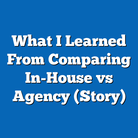 What I Learned From Comparing In-House vs Agency (Story)
