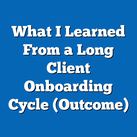 What I Learned From a Long Client Onboarding Cycle (Outcome)