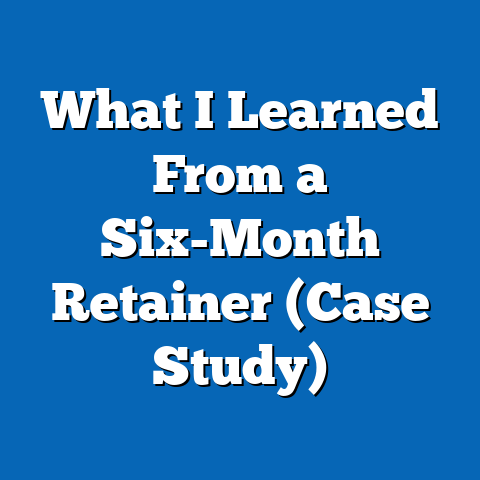 What I Learned From a Six-Month Retainer (Case Study)