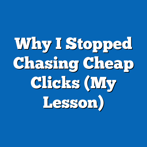 Why I Stopped Chasing Cheap Clicks (My Lesson)