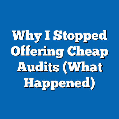 Why I Stopped Offering Cheap Audits (What Happened)
