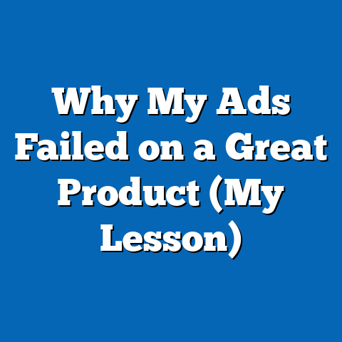 Why My Ads Failed on a Great Product (My Lesson)