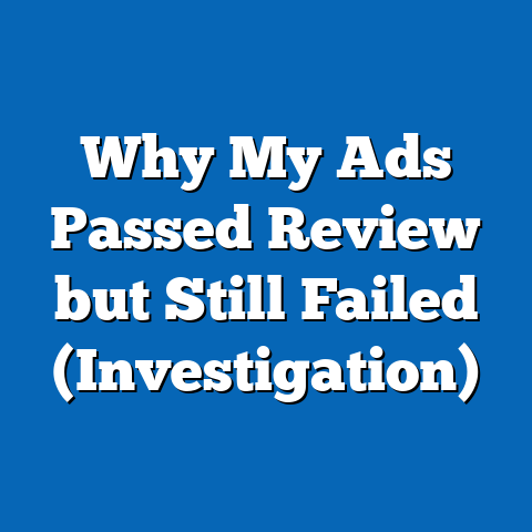 Why My Ads Passed Review but Still Failed (Investigation)