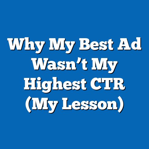Why My Best Ad Wasn’t My Highest CTR (My Lesson)
