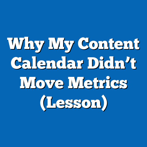 Why My Content Calendar Didn’t Move Metrics (Lesson)
