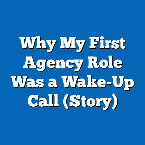 Why My First Agency Role Was a Wake-Up Call (Story)