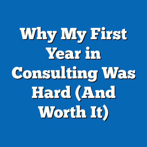 Why My First Year in Consulting Was Hard (And Worth It)