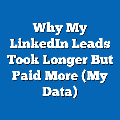 Why My LinkedIn Leads Took Longer But Paid More (My Data)